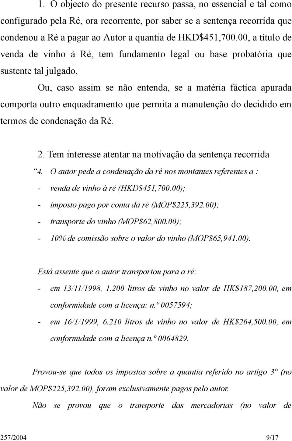 permita a manutenção do decidido em termos de condenação da Ré. 2. Tem interesse atentar na motivação da sentença recorrida 4.