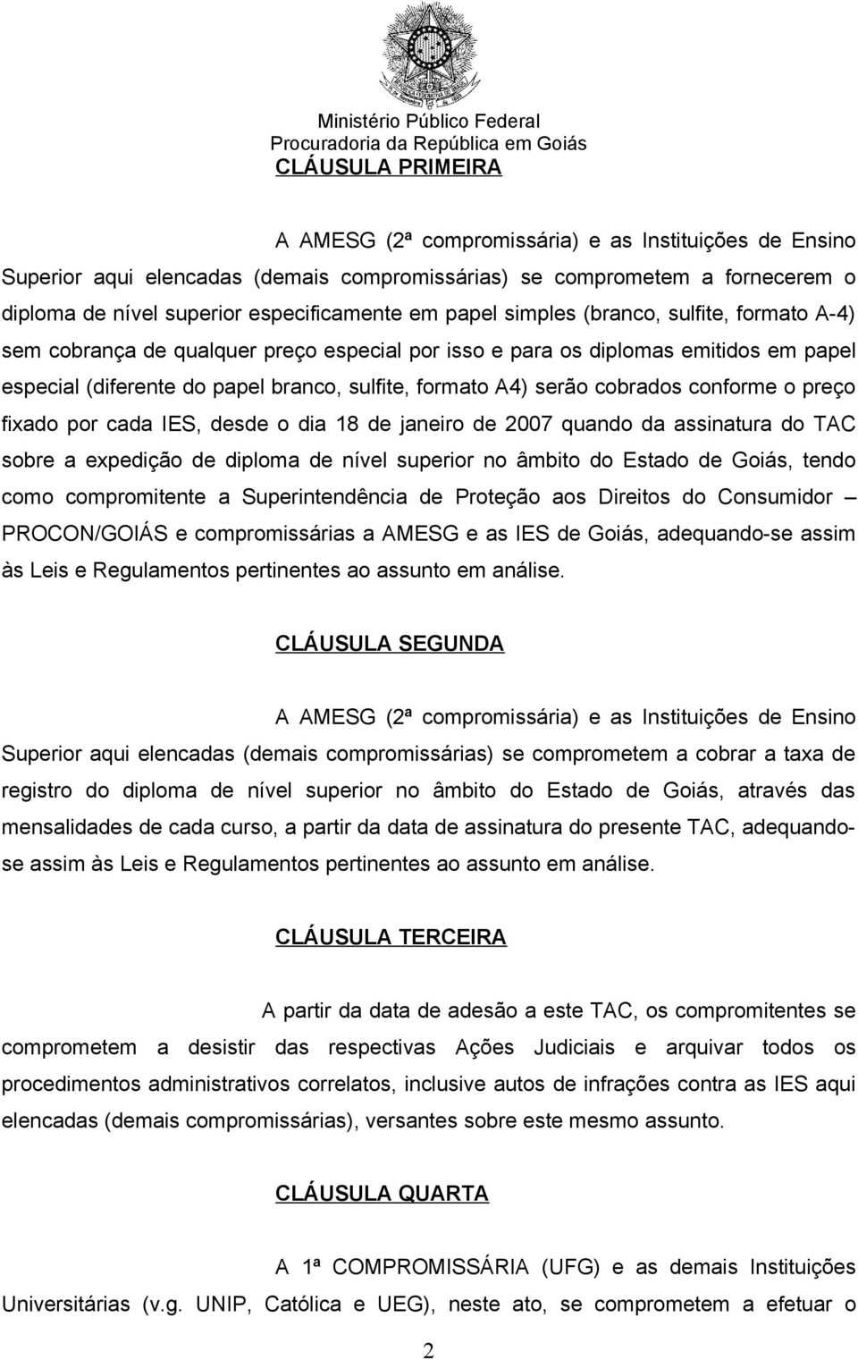 cobrados conforme o preço fixado por cada IES, desde o dia 18 de janeiro de 2007 quando da assinatura do TAC sobre a expedição de diploma de nível superior no âmbito do Estado de Goiás, tendo como