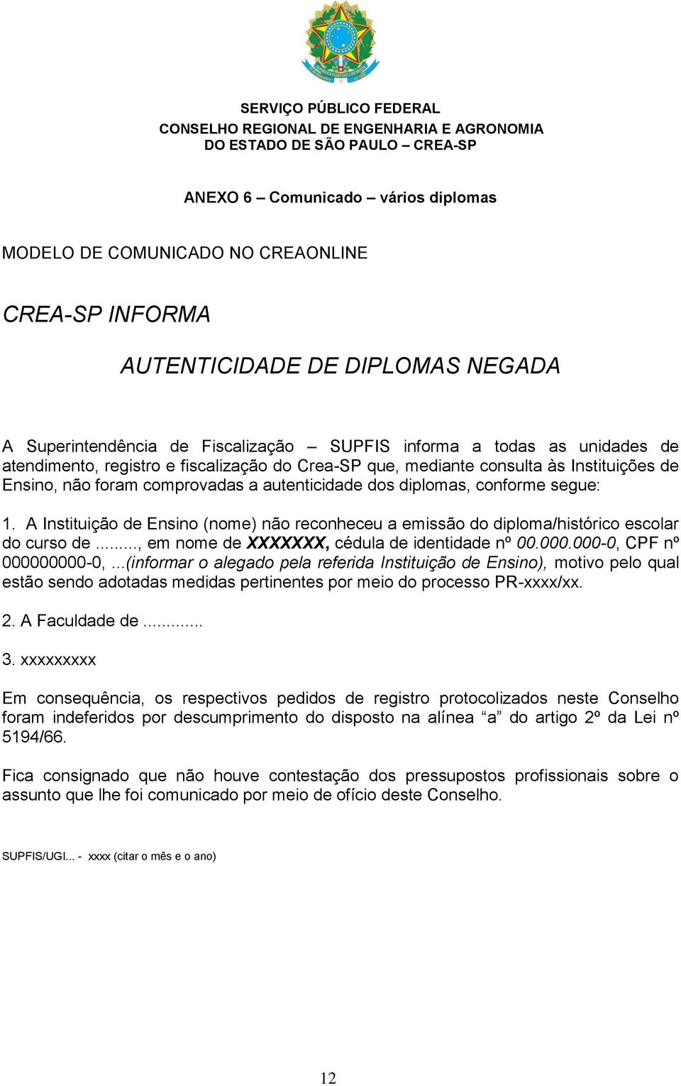 A Instituição de Ensino (nome) não reconheceu a emissão do diploma/histórico escolar do curso de..., em nome de XXXXXXX, cédula de identidade nº 00.000.000-0, CPF nº 000000000-0,.