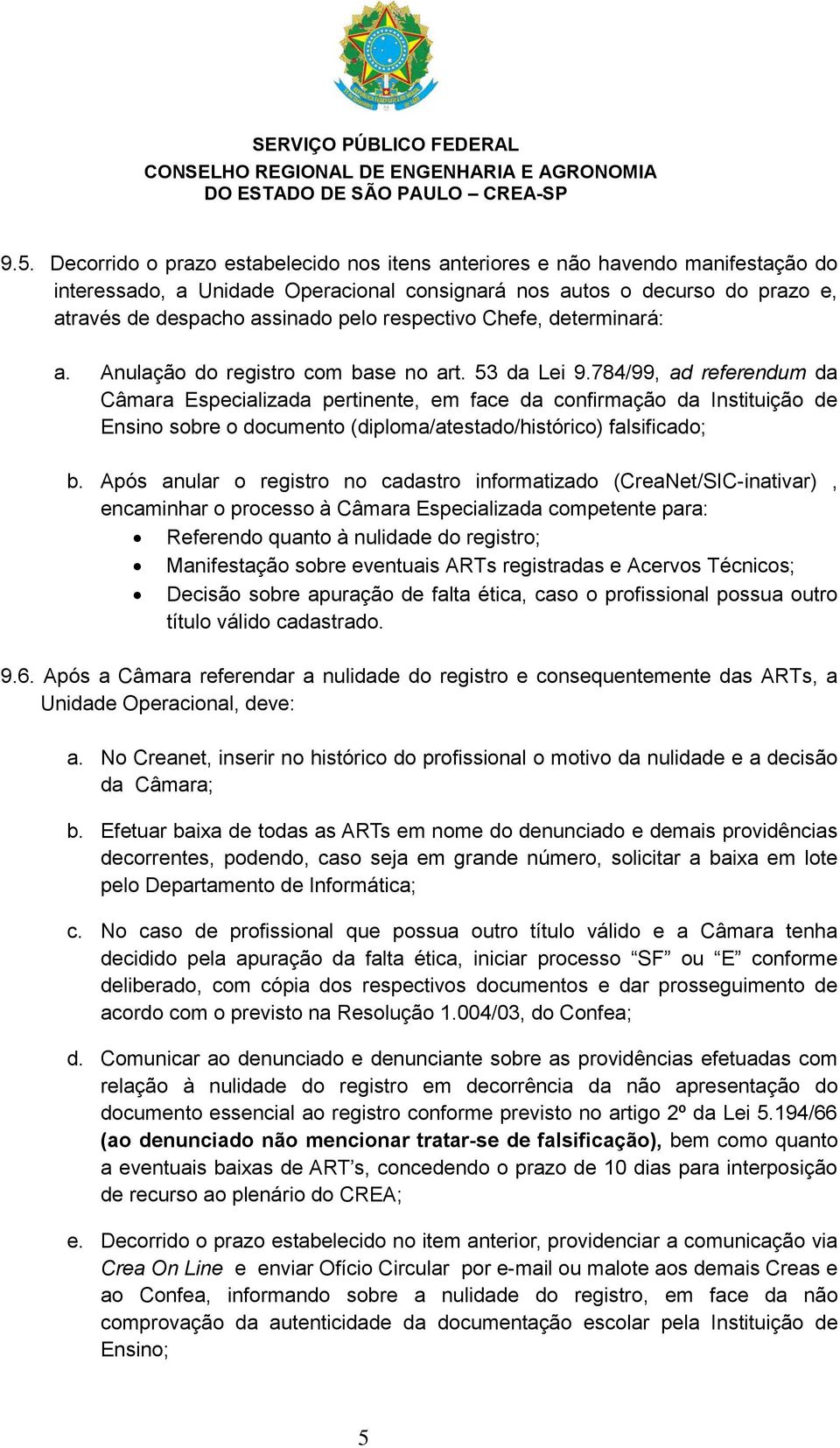 784/99, ad referendum da Câmara Especializada pertinente, em face da confirmação da Instituição de Ensino sobre o documento (diploma/atestado/histórico) falsificado; b.