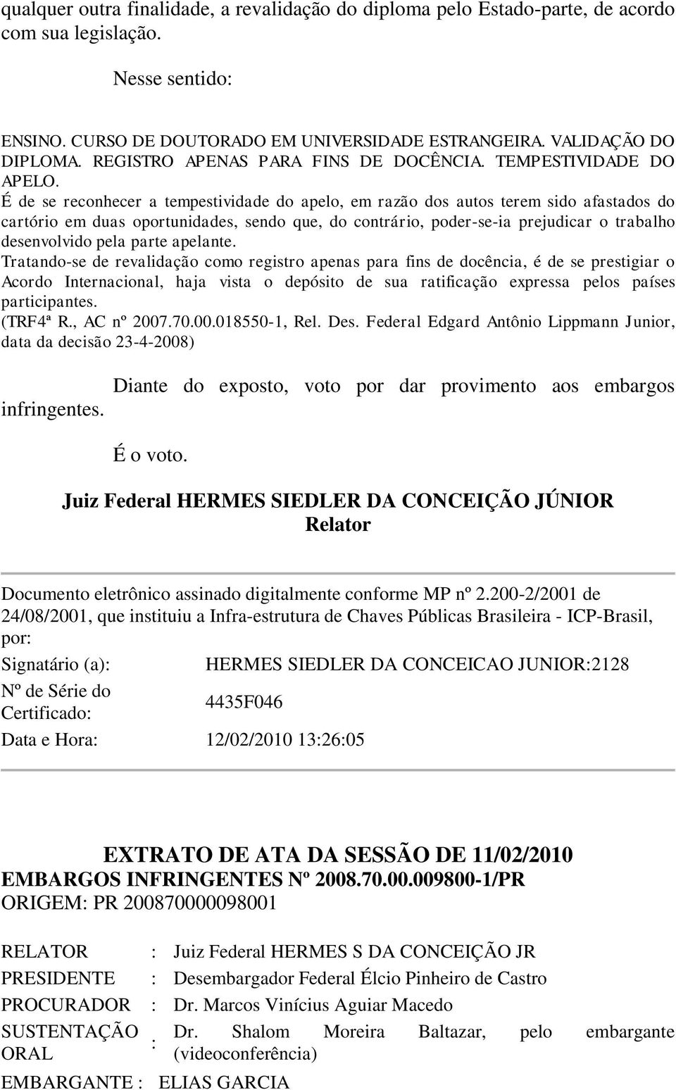 É de se reconhecer a tempestividade do apelo, em razão dos autos terem sido afastados do cartório em duas oportunidades, sendo que, do contrário, poder-se-ia prejudicar o trabalho desenvolvido pela