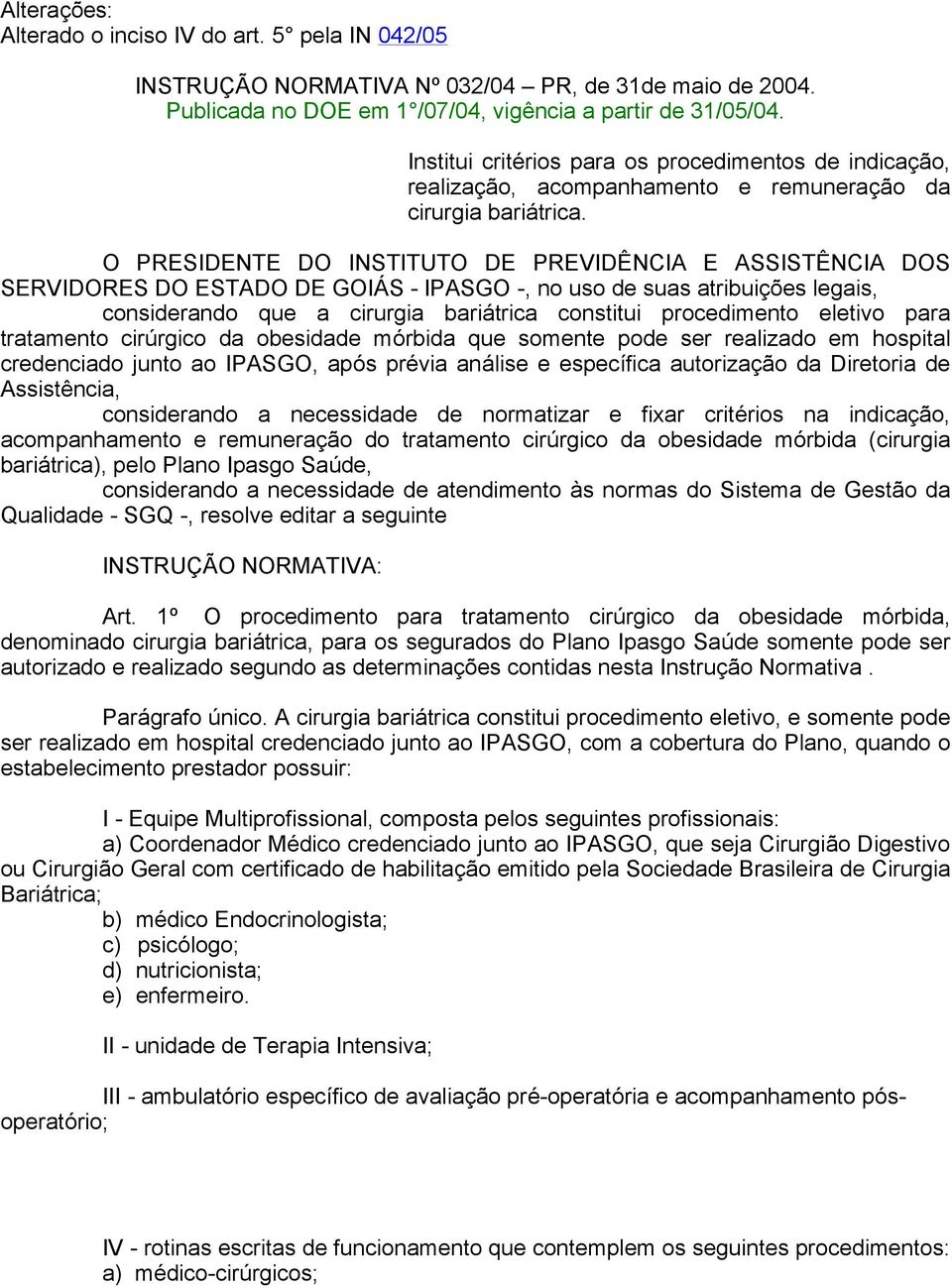 O PRESIDENTE DO INSTITUTO DE PREVIDÊNCIA E ASSISTÊNCIA DOS SERVIDORES DO ESTADO DE GOIÁS IPASGO, no uso de suas atribuições legais, considerando que a cirurgia bariátrica constitui procedimento