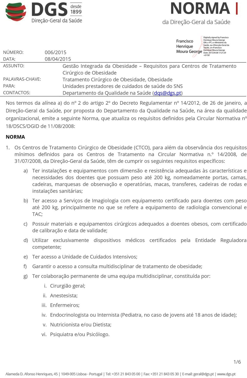 pt) Nos termos da alínea a) do nº 2 do artigo 2º do Decreto Regulamentar nº 14/2012, de 26 de janeiro, a Direção-Geral da Saúde, por proposta do Departamento da Qualidade na Saúde, na área da