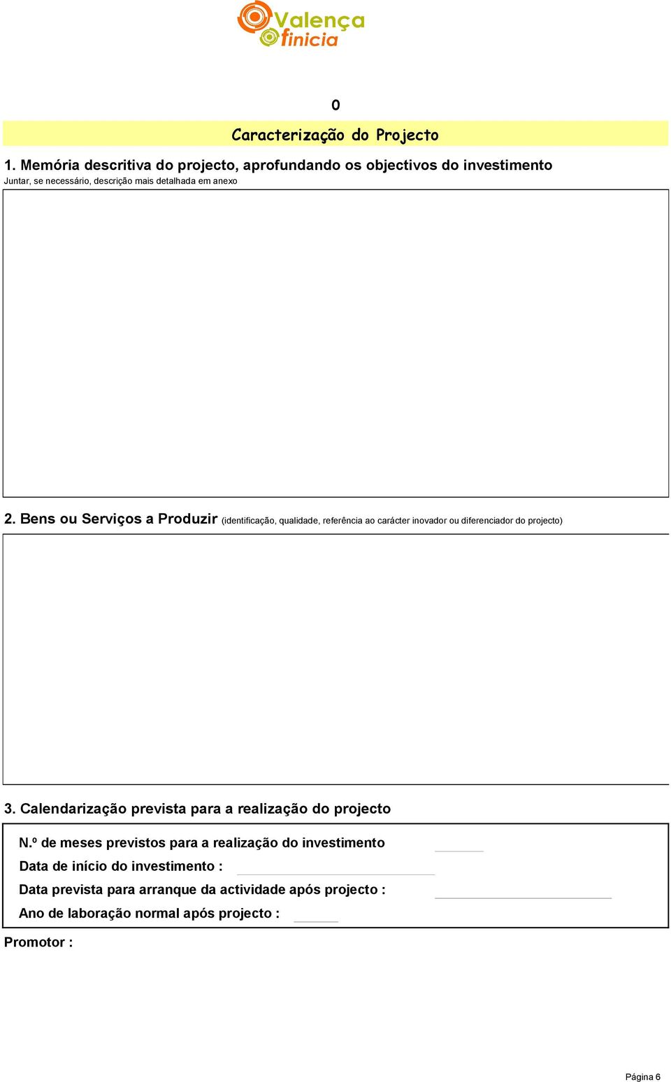 Bens ou Serviços a Produzir (identificação, qualidade, referência ao carácter inovador ou diferenciador do projecto) 3.