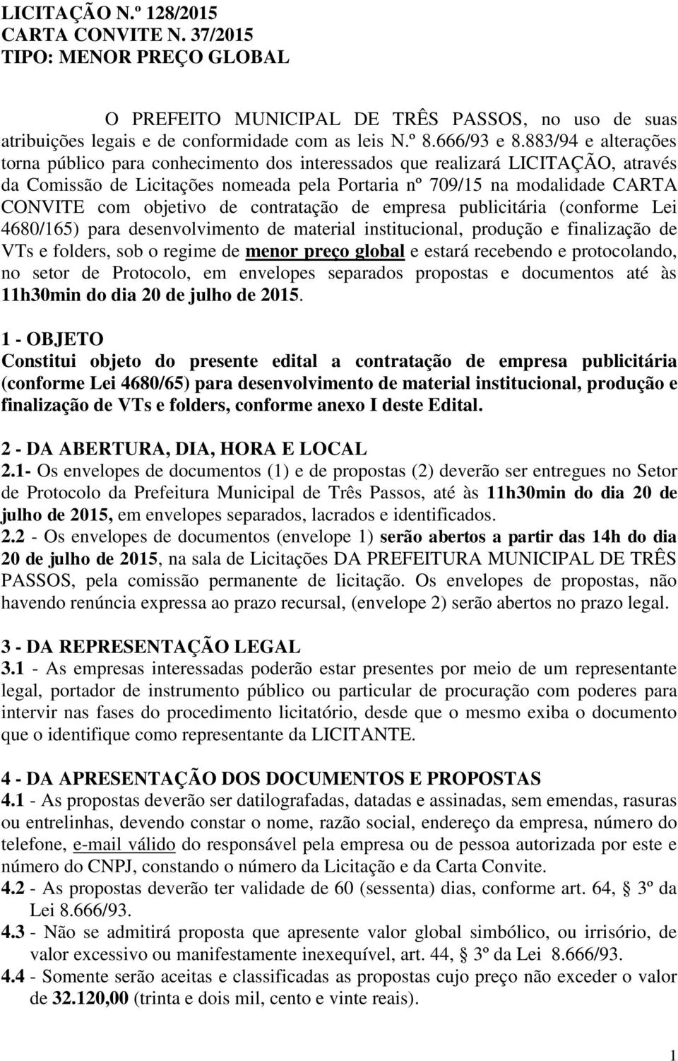 objetivo de contratação de empresa publicitária (conforme Lei 4680/165) para desenvolvimento de material institucional, produção e finalização de VTs e folders, sob o regime de menor preço global e