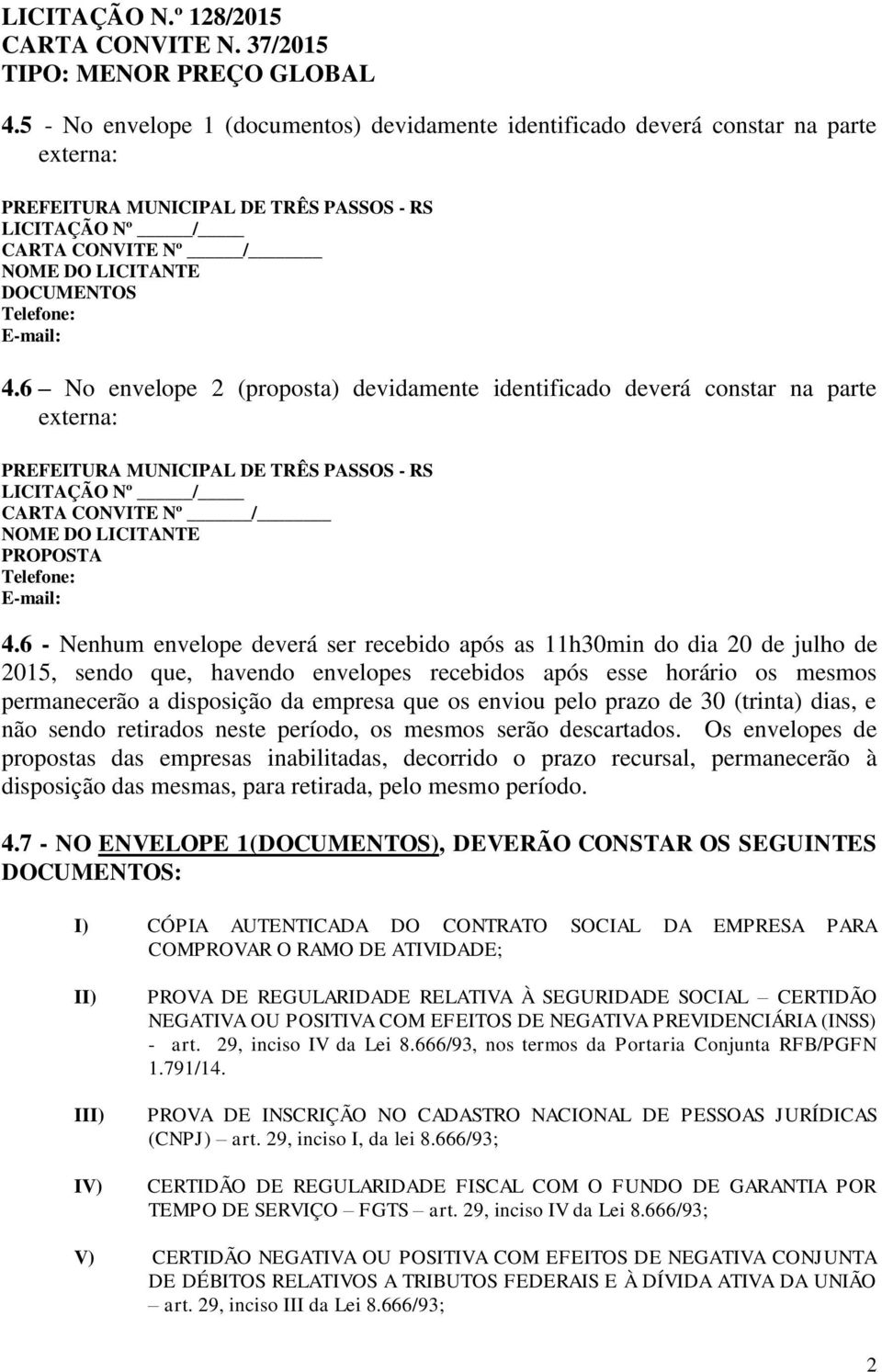 6 No envelope 2 (proposta) devidamente identificado deverá constar na parte externa: PREFEITURA MUNICIPAL DE TRÊS PASSOS - RS LICITAÇÃO Nº / CARTA CONVITE Nº / NOME DO LICITANTE PROPOSTA 6 - Nenhum