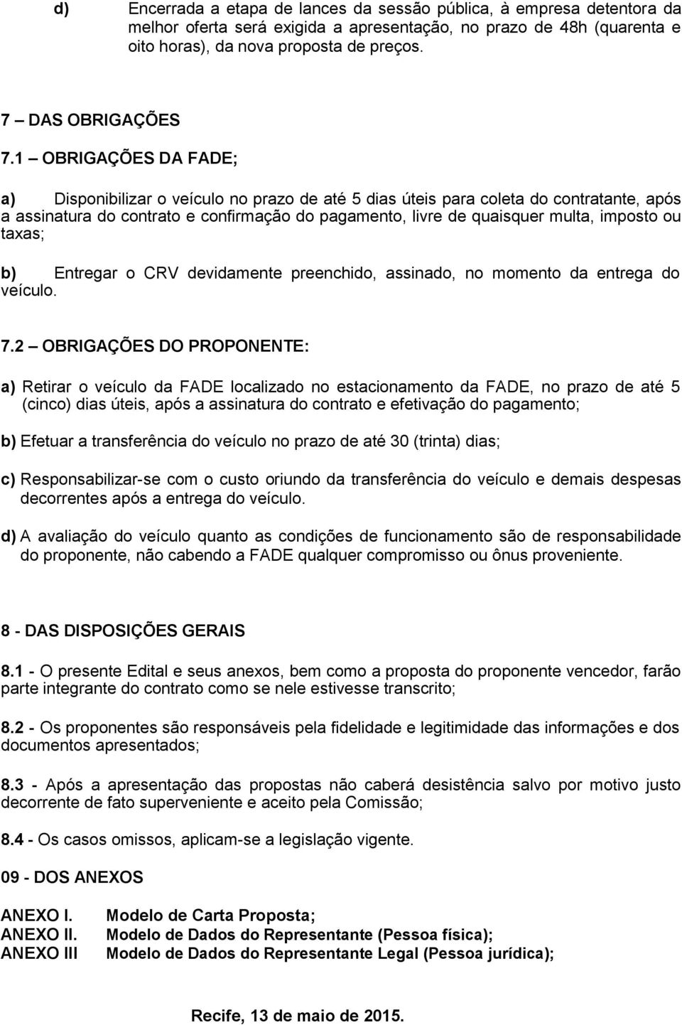 1 OBRIGAÇÕES DA FADE; a) Disponibilizar o veículo no prazo de até 5 dias úteis para coleta do contratante, após a assinatura do contrato e confirmação do pagamento, livre de quaisquer multa, imposto