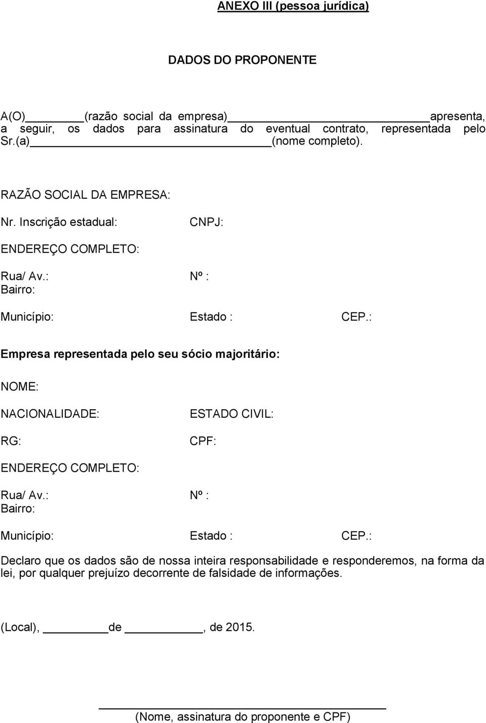 : Empresa representada pelo seu sócio majoritário: NOME: NACIONALIDADE: RG: ESTADO CIVIL: CPF: ENDEREÇO COMPLETO: Rua/ Av.: Nº : Bairro: Município: Estado : CEP.