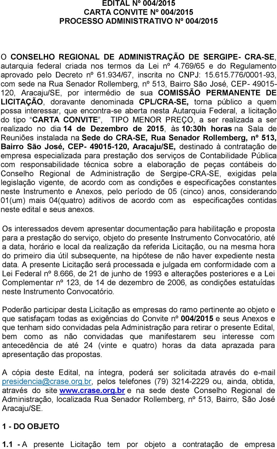 776/0001-93, com sede na Rua Senador Rollemberg, nº 513, Bairro São José, CEP- 49015-120, Aracaju/SE, por intermédio de sua COMISSÃO PERMANENTE DE LICITAÇÃO, doravante denominada CPL/CRA-SE, torna