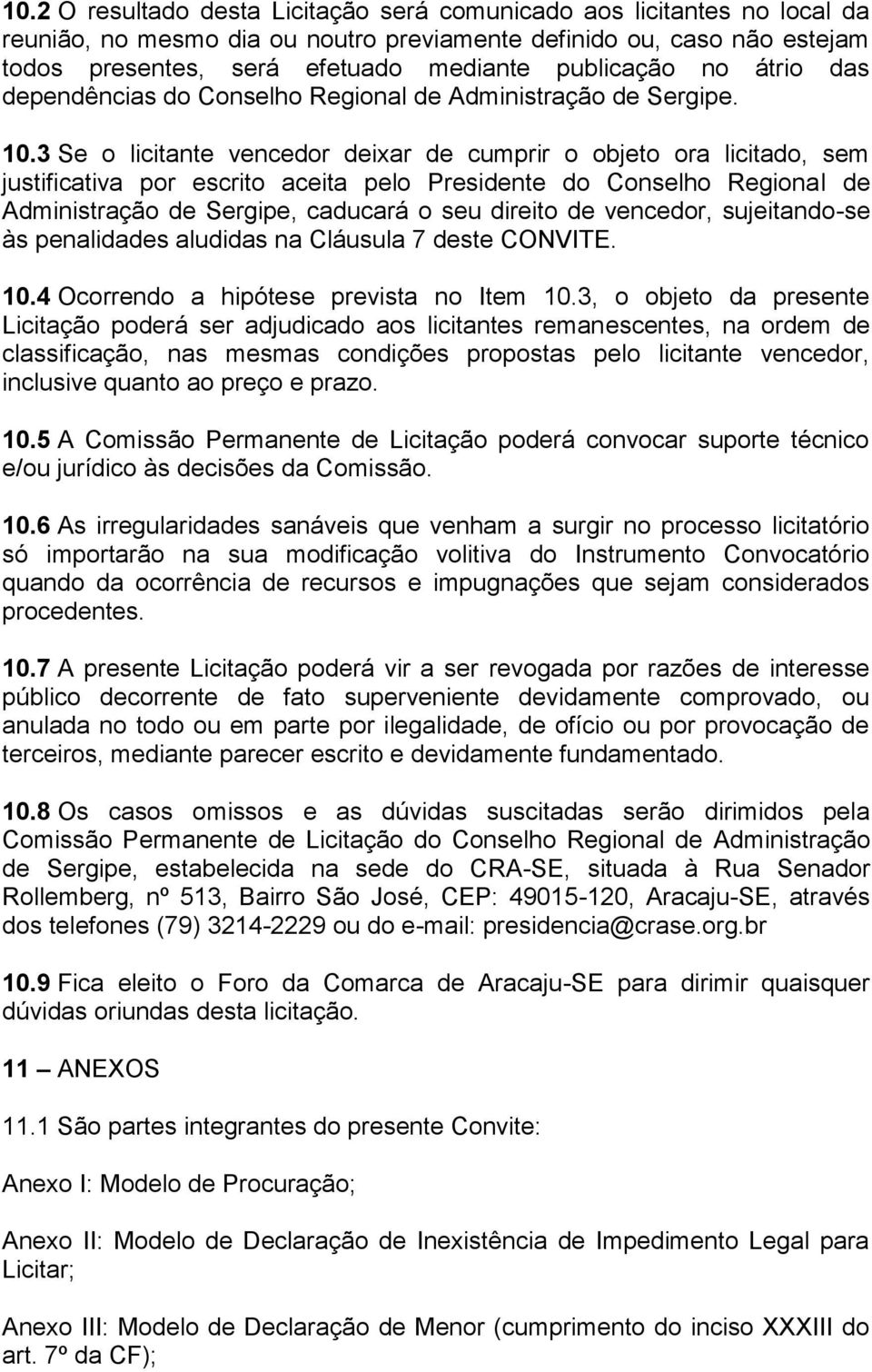 3 Se o licitante vencedor deixar de cumprir o objeto ora licitado, sem justificativa por escrito aceita pelo Presidente do Conselho Regional de Administração de Sergipe, caducará o seu direito de