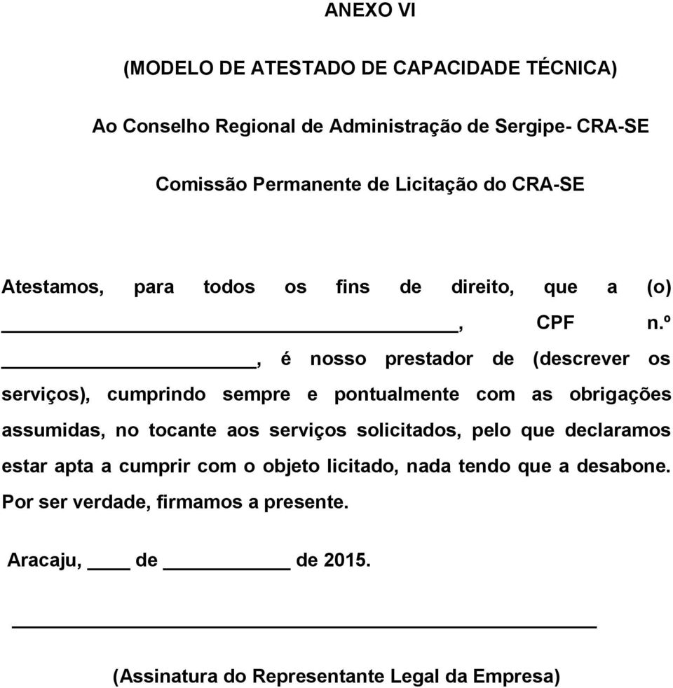 º, é nosso prestador de (descrever os serviços), cumprindo sempre e pontualmente com as obrigações assumidas, no tocante aos serviços