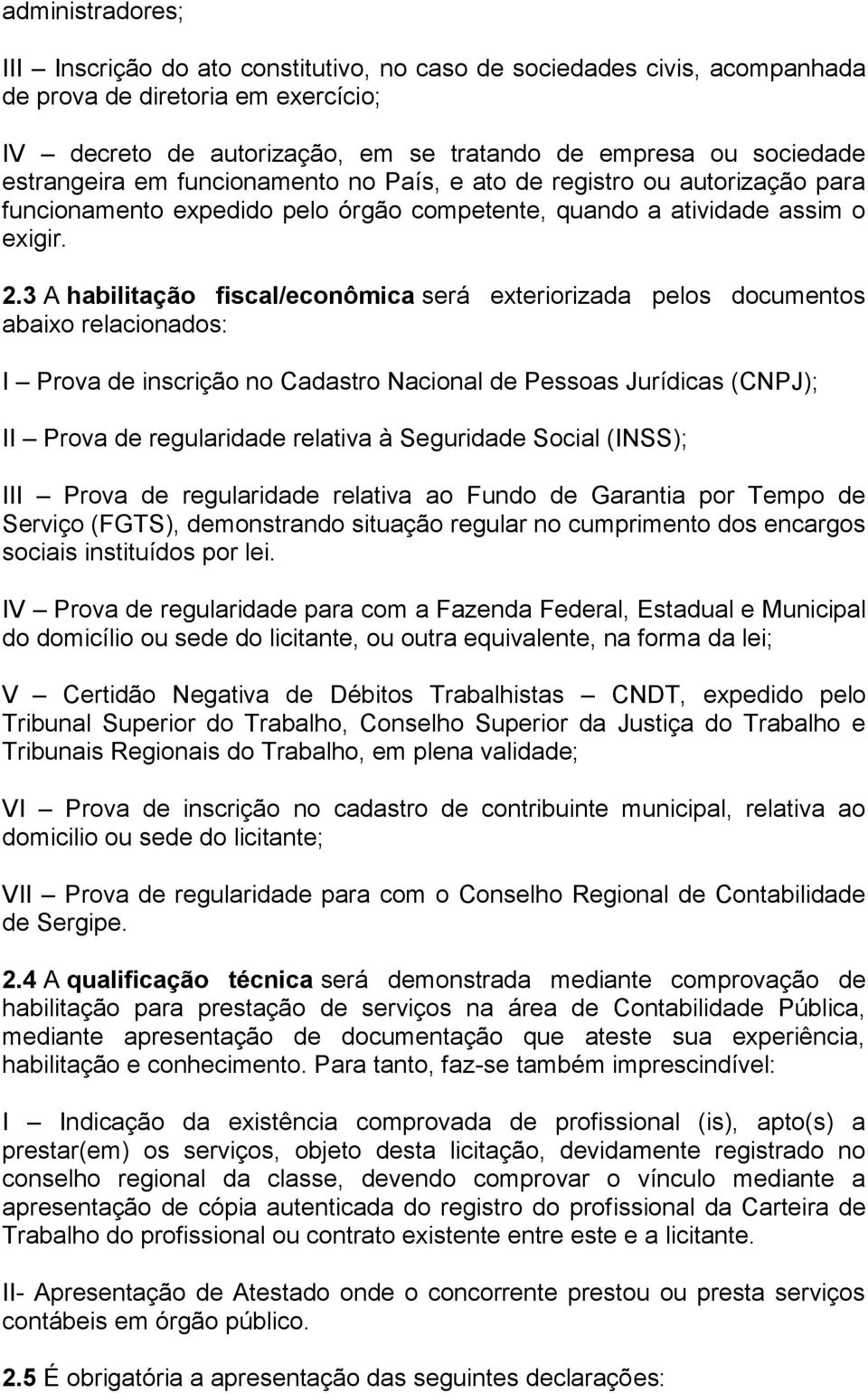 3 A habilitação fiscal/econômica será exteriorizada pelos documentos abaixo relacionados: I Prova de inscrição no Cadastro Nacional de Pessoas Jurídicas (CNPJ); II Prova de regularidade relativa à