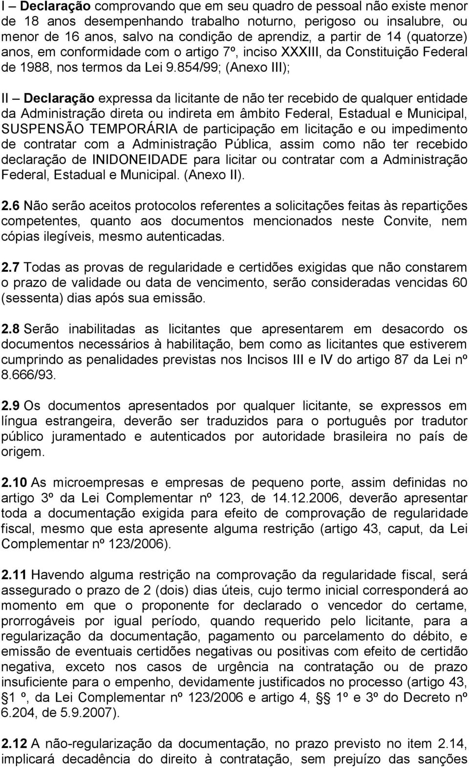 854/99; (Anexo III); II Declaração expressa da licitante de não ter recebido de qualquer entidade da Administração direta ou indireta em âmbito Federal, Estadual e Municipal, SUSPENSÃO TEMPORÁRIA de