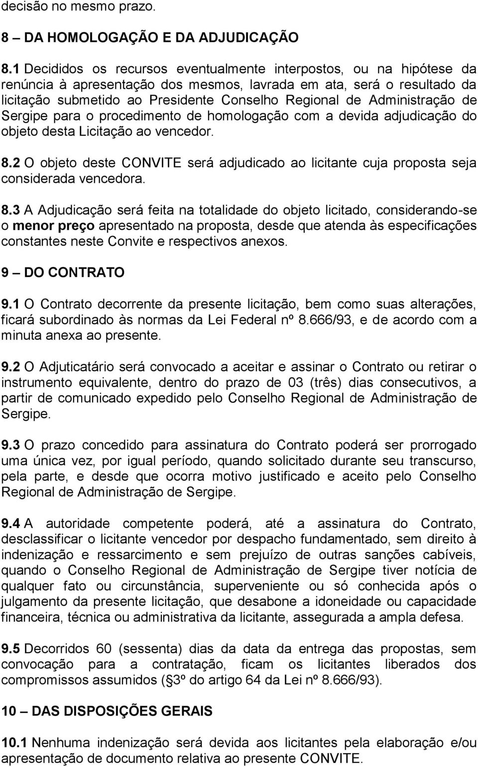 Administração de Sergipe para o procedimento de homologação com a devida adjudicação do objeto desta Licitação ao vencedor. 8.