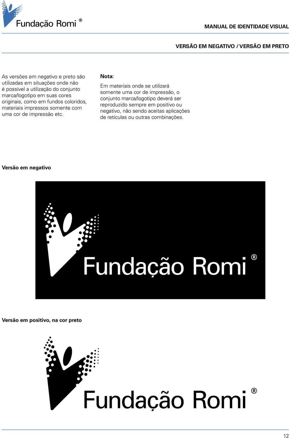 Nota: Em materiais onde se utilizará somente uma cor de impressão, o conjunto marca/logotipo deverá ser reproduzido sempre em