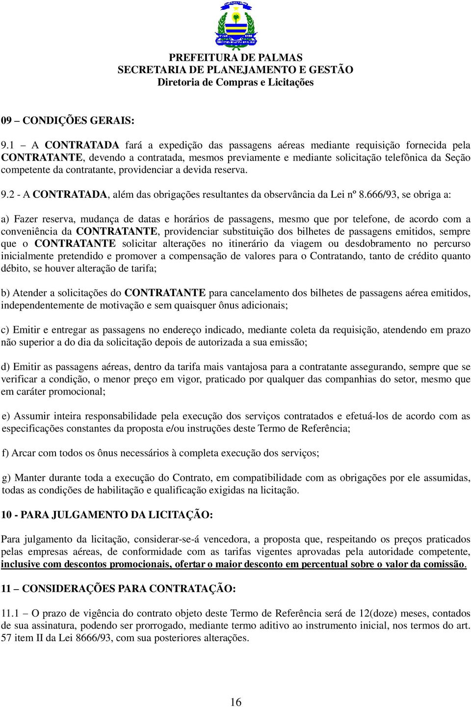 contratante, providenciar a devida reserva. 9.2 - A CONTRATADA, além das obrigações resultantes da observância da Lei nº 8.