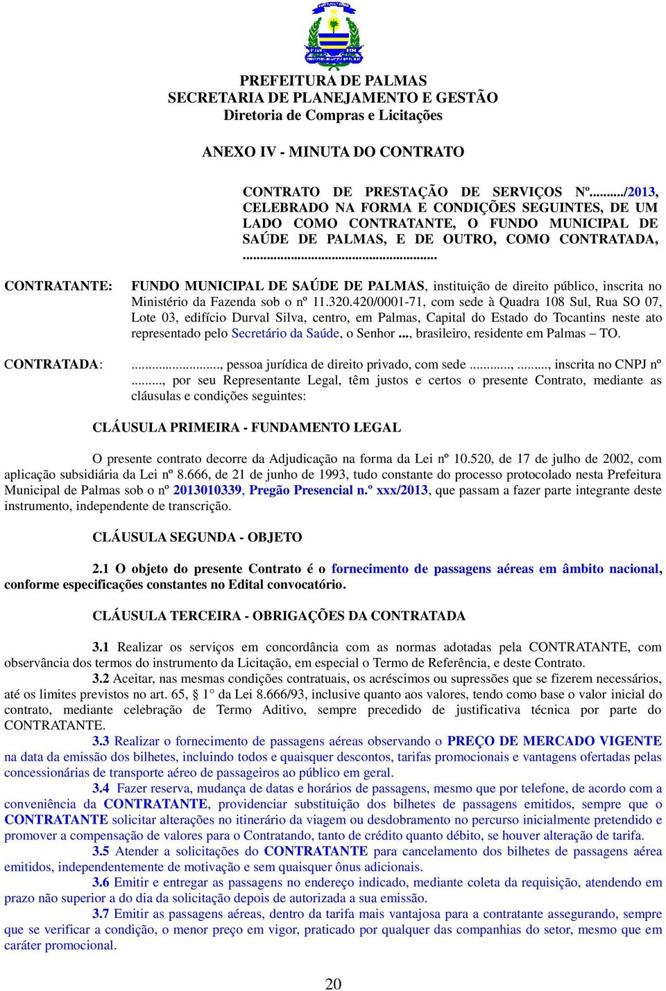 .. CONTRATANTE: FUNDO MUNICIPAL DE SAÚDE DE PALMAS, instituição de direito público, inscrita no Ministério da Fazenda sob o nº 11.320.