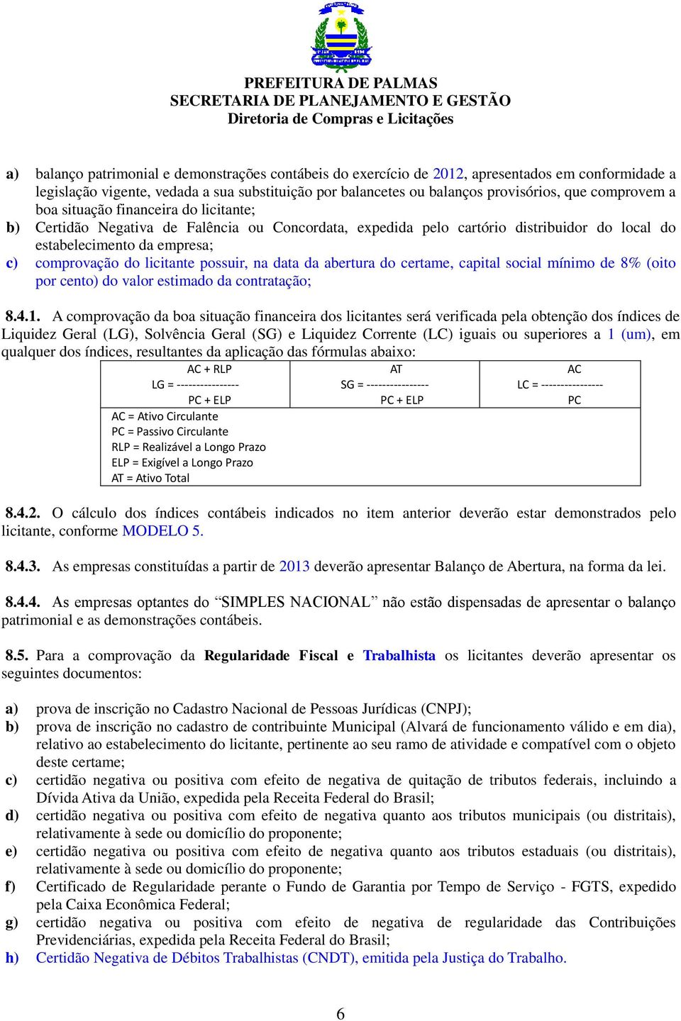 licitante possuir, na data da abertura do certame, capital social mínimo de 8% (oito por cento) do valor estimado da contratação; 8.4.1.