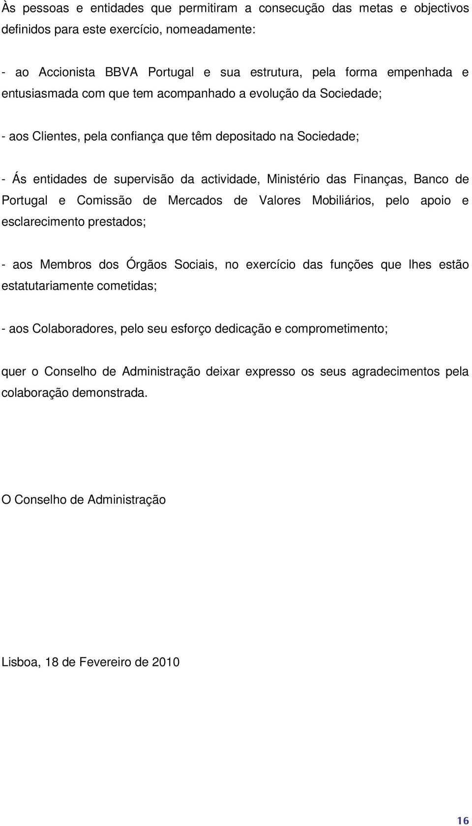 Banco de Portugal e Comissão de Mercados de Valores Mobiliários, pelo apoio e esclarecimento prestados; - aos Membros dos Órgãos Sociais, no exercício das funções que lhes estão estatutariamente