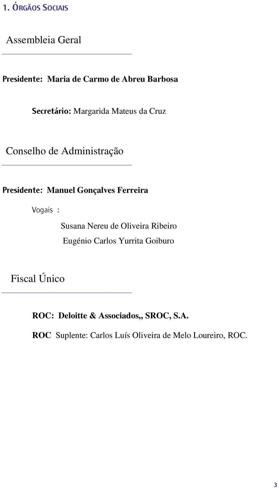 Vogais : Susana Nereu de Oliveira Ribeiro Eugénio Carlos Yurrita Goiburo Fiscal Único ROC: