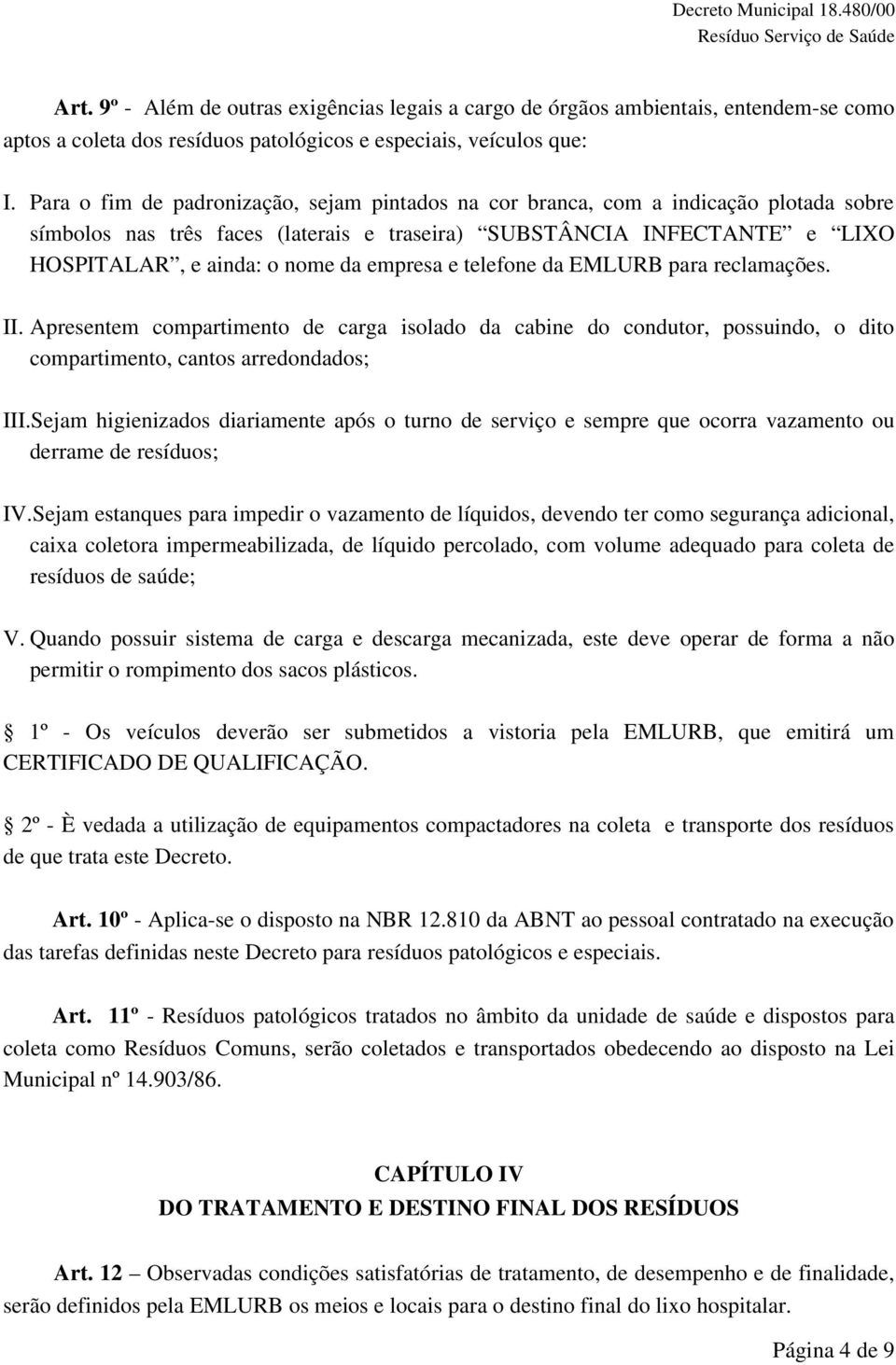 empresa e telefone da EMLURB para reclamações. II. Apresentem compartimento de carga isolado da cabine do condutor, possuindo, o dito compartimento, cantos arredondados; III.