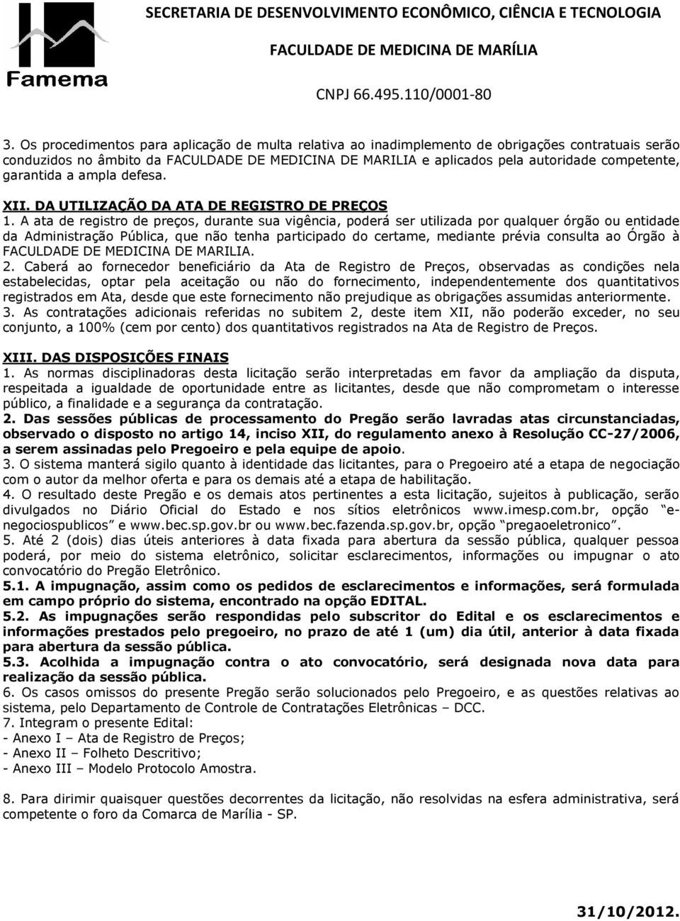 A ata de registro de preços, durante sua vigência, poderá ser utilizada por qualquer órgão ou entidade da Administração Pública, que não tenha participado do certame, mediante prévia consulta ao