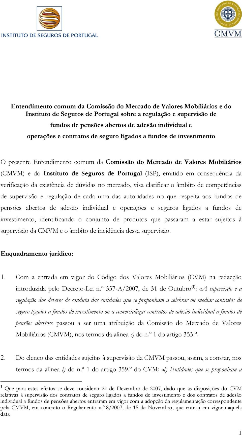 consequência da verificação da existência de dúvidas no mercado, visa clarificar o âmbito de competências de supervisão e regulação de cada uma das autoridades no que respeita aos fundos de pensões