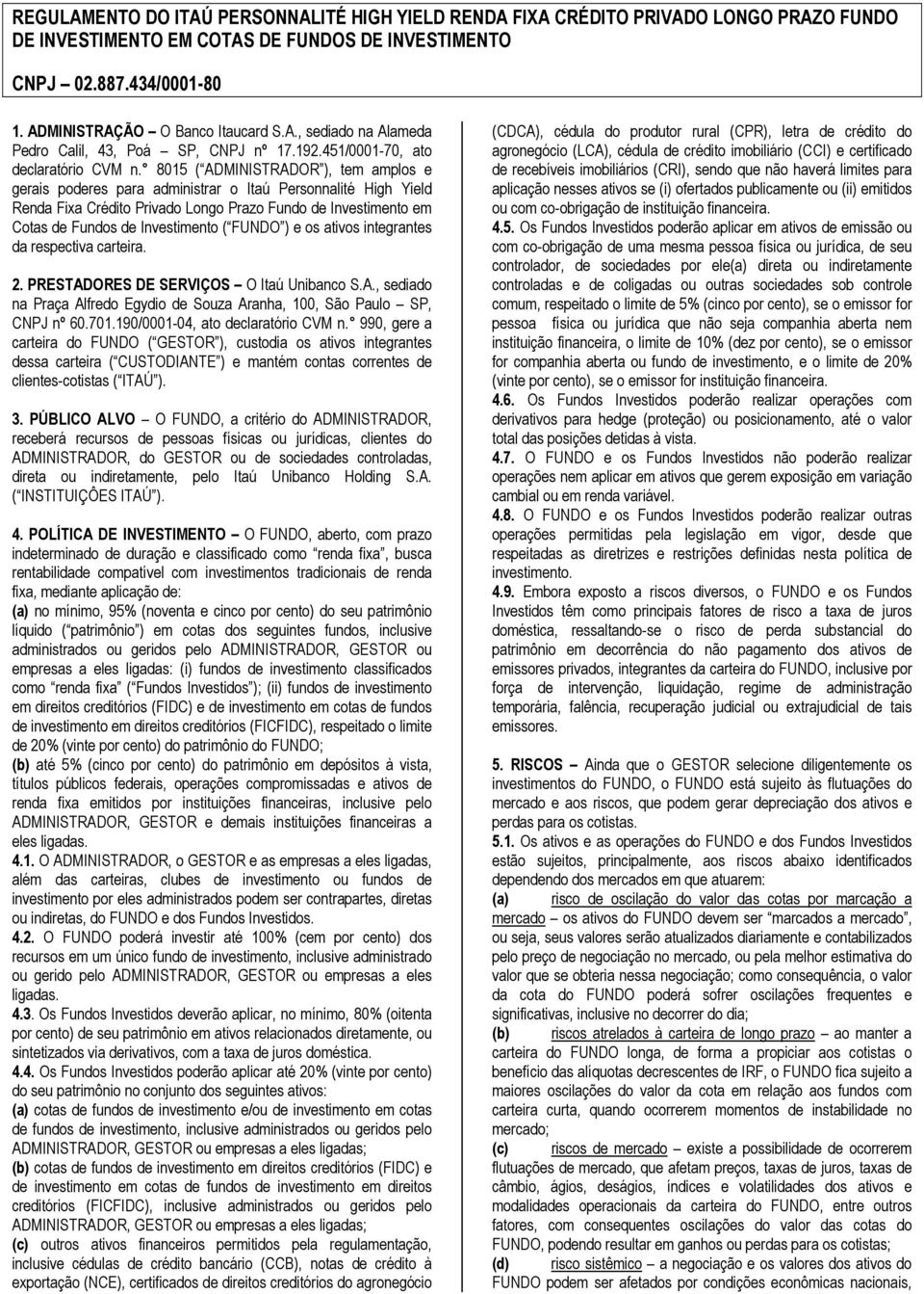 8015 ( ADMINISTRADOR ), tem amplos e gerais poderes para administrar o Itaú Personnalité High Yield Renda Fixa Crédito Privado Longo Prazo Fundo de Investimento em Cotas de Fundos de Investimento (