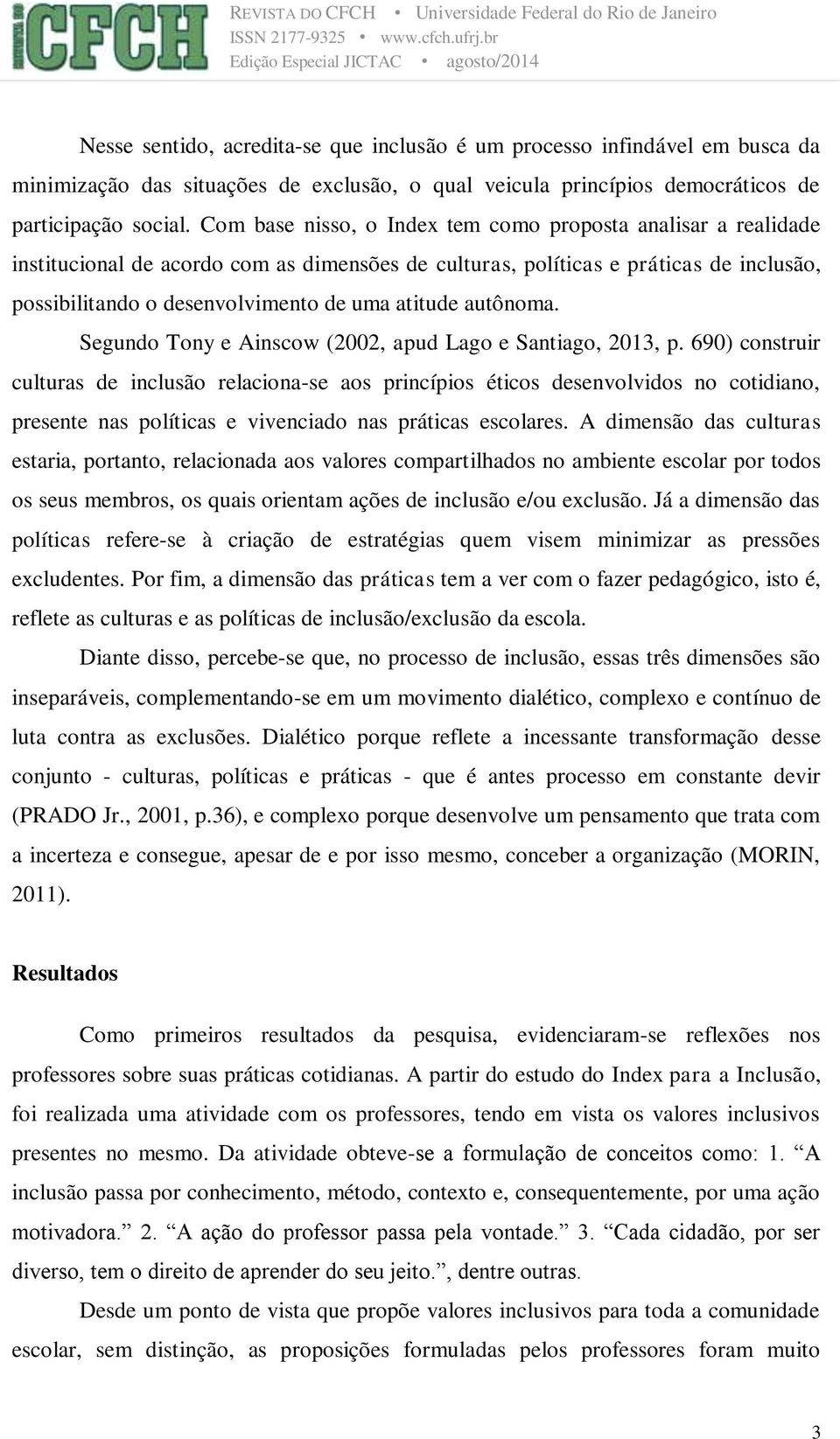 autônoma. Segundo Tony e Ainscow (2002, apud Lago e Santiago, 2013, p.