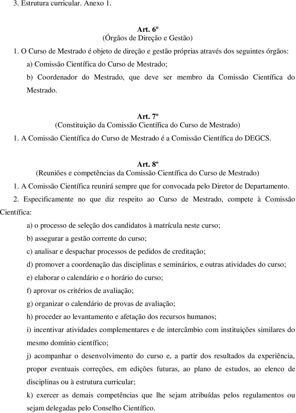 Científica do Mestrado. Art. 7º (Constituição da Comissão Científica do Curso de Mestrado) 1. A Comissão Científica do Curso de Mestrado é a Comissão Científica do DEGCS. Art. 8º (Reuniões e competências da Comissão Científica do Curso de Mestrado) 1.