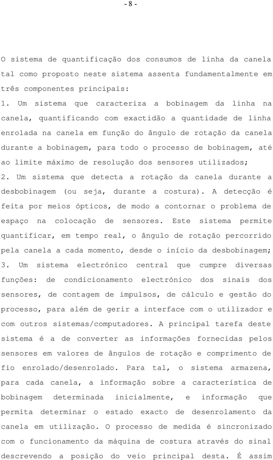 o processo de bobinagem, até ao limite máximo de resolução dos sensores utilizados; 2. Um sistema que detecta a rotação da canela durante a desbobinagem (ou seja, durante a costura).