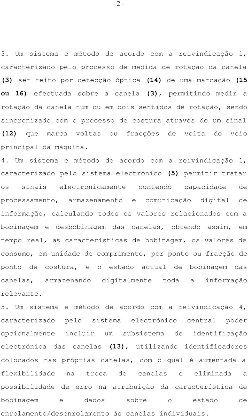 canela (3), permitindo medir a rotação da canela num ou em dois sentidos de rotação, sendo sincronizado com o processo de costura através de um sinal (12) que marca voltas ou fracções de volta do