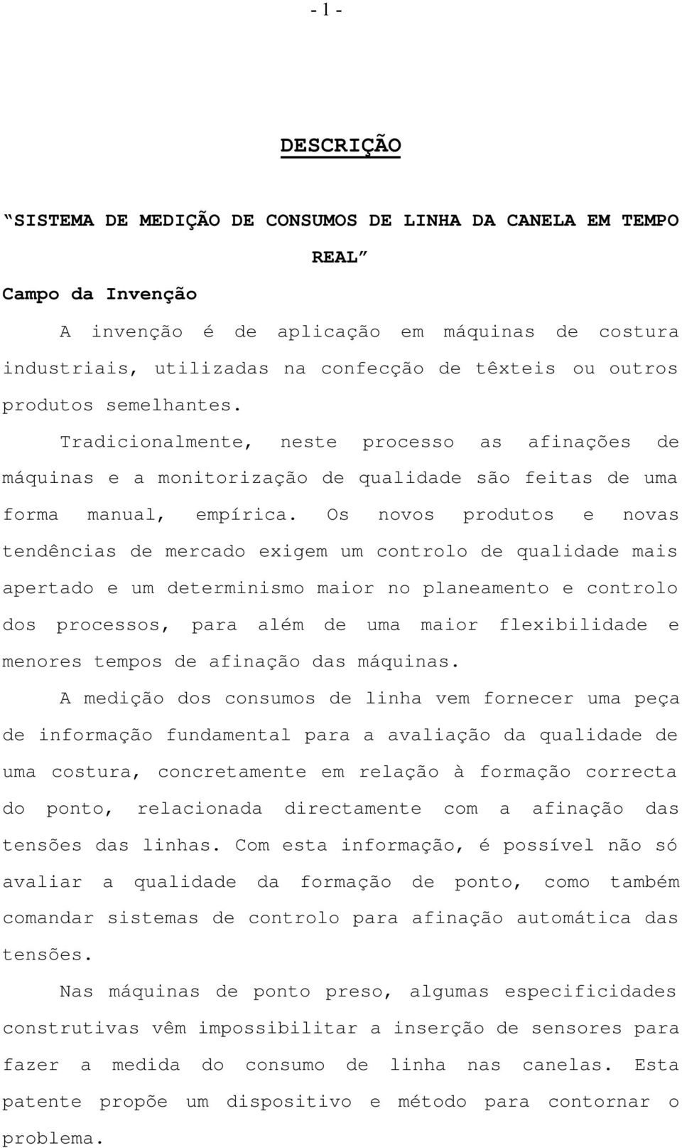 Os novos produtos e novas tendências de mercado exigem um controlo de qualidade mais apertado e um determinismo maior no planeamento e controlo dos processos, para além de uma maior flexibilidade e