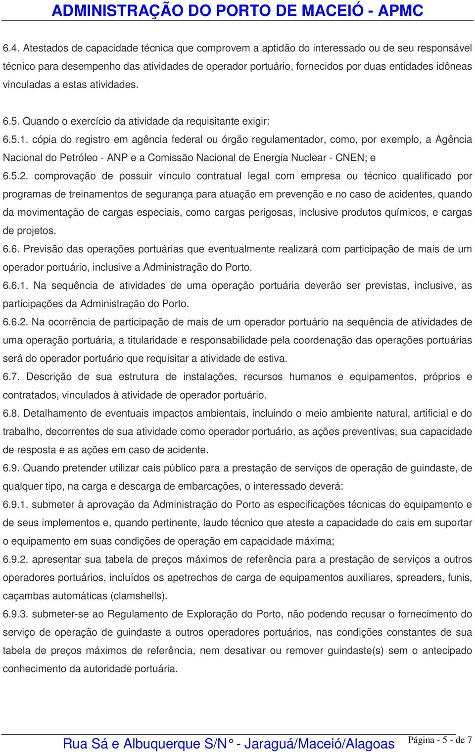 cópia do registro em agência federal ou órgão regulamentador, como, por exemplo, a Agência Nacional do Petróleo - ANP e a Comissão Nacional de Energia Nuclear - CNEN; e 6.5.2.