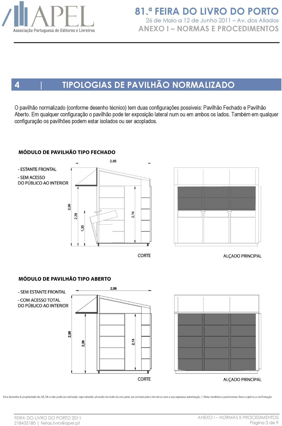 Em qualquer configuração o pavilhão pode ter exposição lateral num ou em ambos os