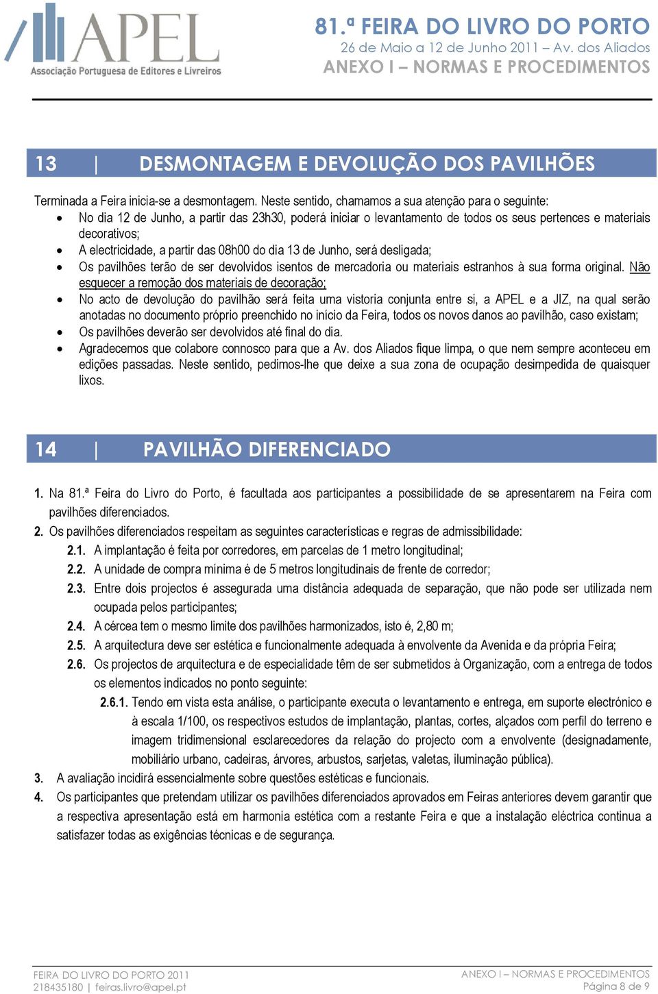 partir das 08h00 do dia 13 de Junho, será desligada; Os pavilhões terão de ser devolvidos isentos de mercadoria ou materiais estranhos à sua forma original.