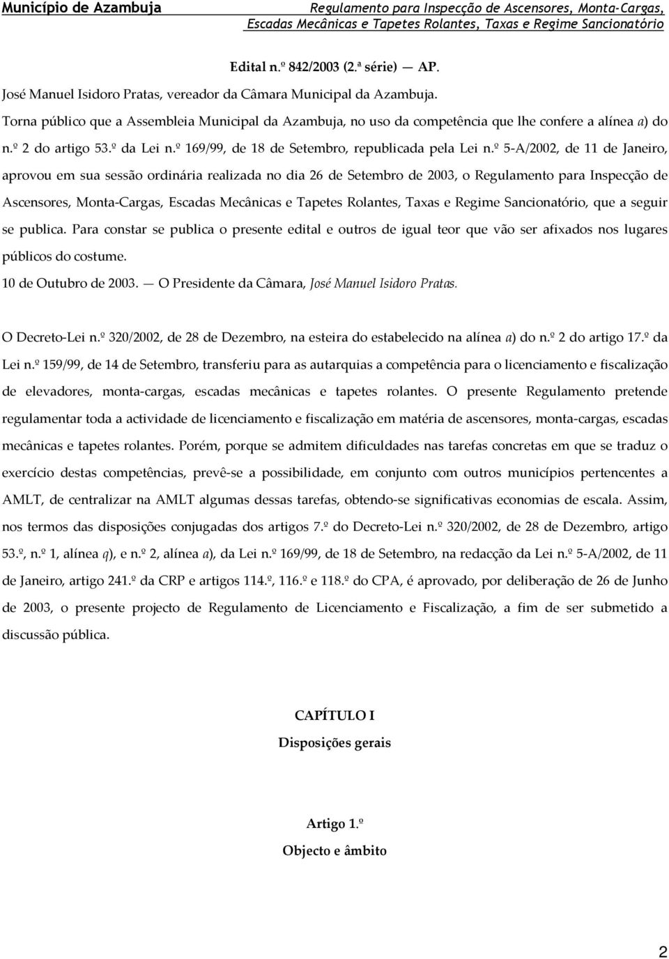 º 5-A/2002, de 11 de Janeiro, aprovou em sua sessão ordinária realizada no dia 26 de Setembro de 2003, o Regulamento para Inspecção de Ascensores, Monta-Cargas,, que a seguir se publica.