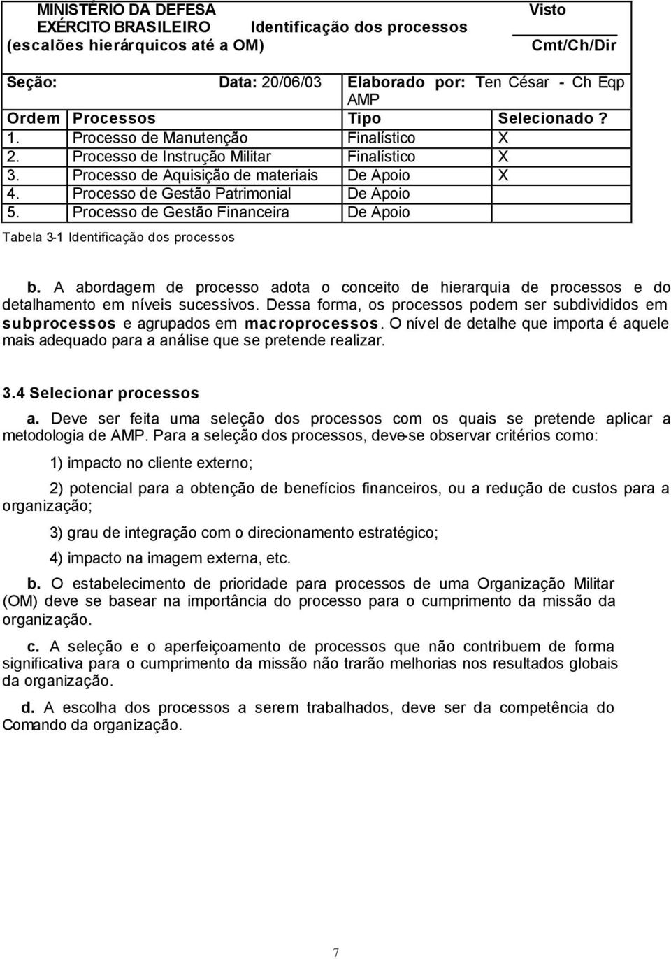 Processo de Gestão Financeira De Apoio Tabela 3-1 Identificação dos processos b. A abordagem de processo adota o conceito de hierarquia de processos e do detalhamento em níveis sucessivos.