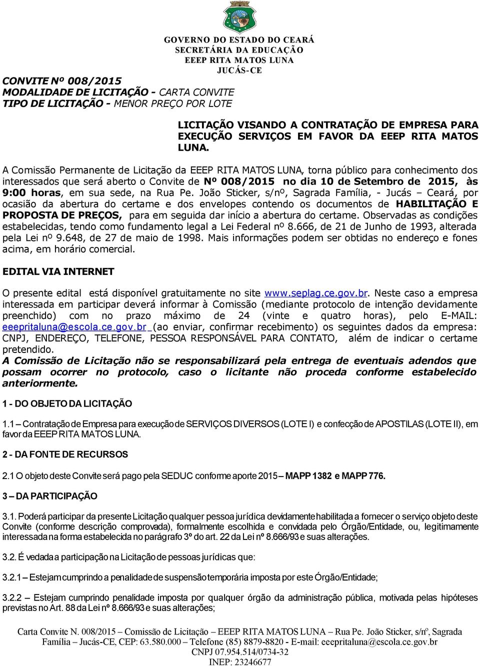 João Sticker, s/nº, Sagrada Família, - Jucás Ceará, por ocasião da abertura do certame e dos envelopes contendo os documentos de HABILITAÇÃO E PROPOSTA DE PREÇOS, para em seguida dar início a