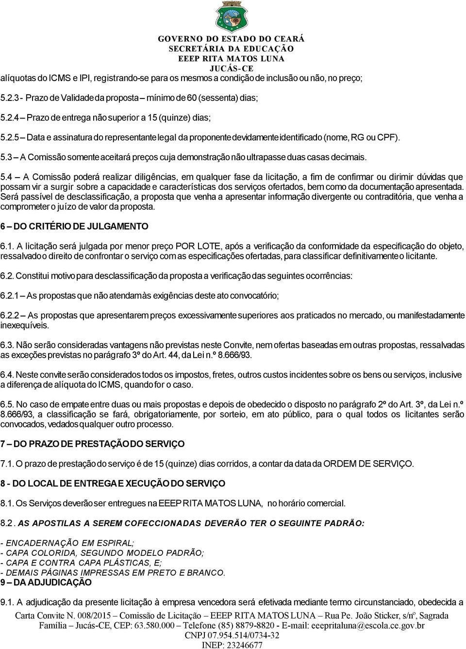 3 A Comissão somente aceitará preços cuja demonstração não ultrapasse duas casas decimais. 5.