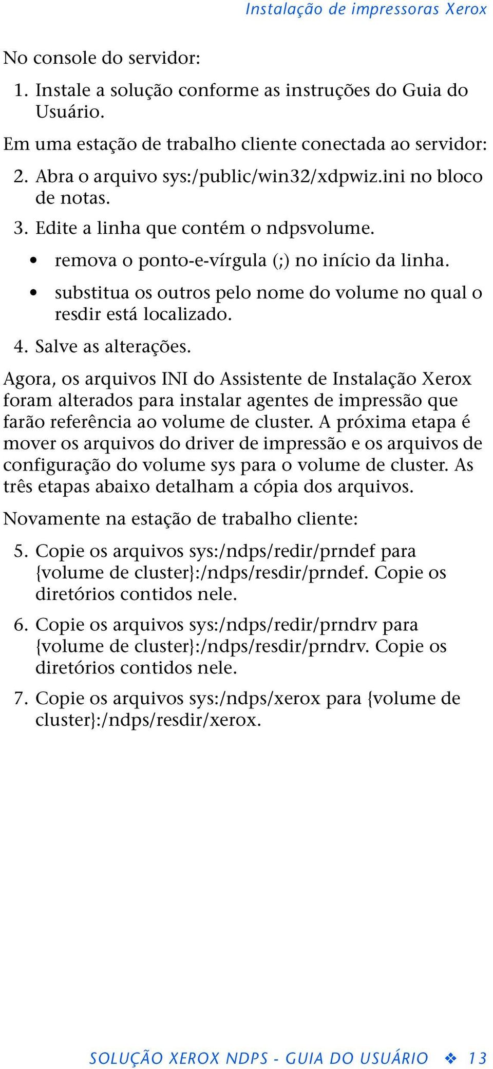 Salve as alterações. Agora, os arquivos INI do Assistente de Instalação Xerox foram alterados para instalar agentes de impressão que farão referência ao volume de cluster.