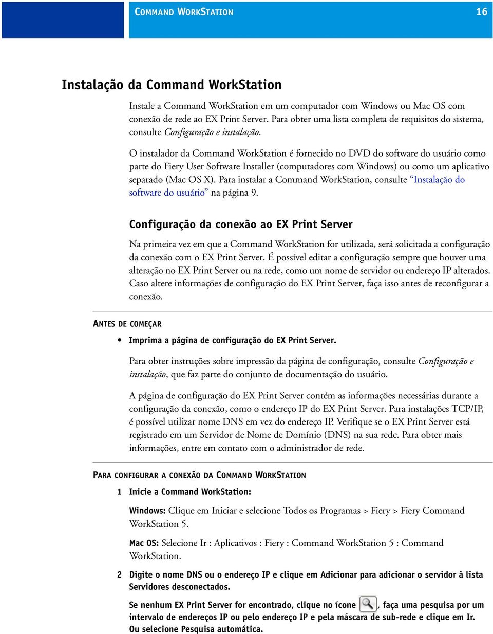 O instalador da Command WorkStation é fornecido no DVD do software do usuário como parte do Fiery User Software Installer (computadores com Windows) ou como um aplicativo separado (Mac OS X).