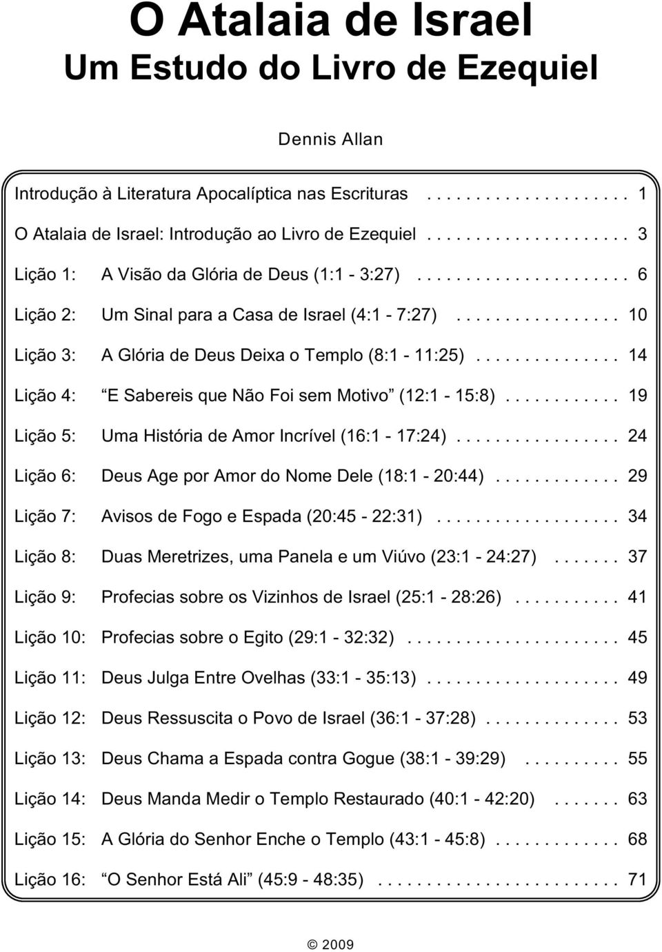 ................ 10 Lição 3: A Glória de Deus Deixa o Templo (8:1-11:25)............... 14 Lição 4: E Sabereis que Não Foi sem Motivo (12:1-15:8).