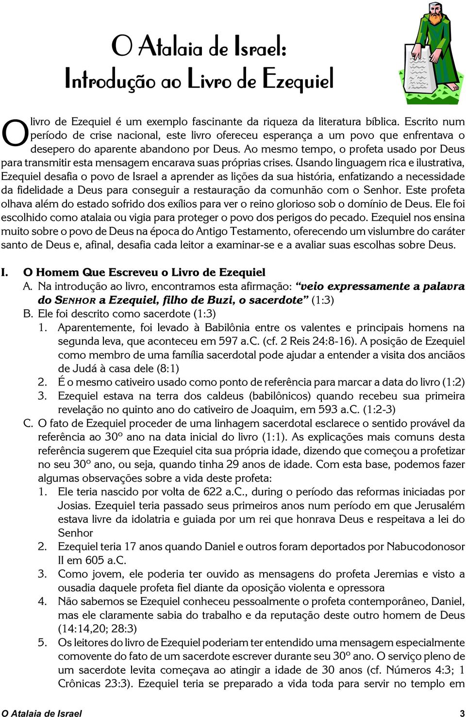 Ao mesmo tempo, o profeta usado por Deus para transmitir esta mensagem encarava suas próprias crises.