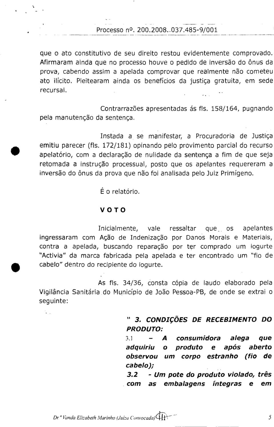 Pleitearam ainda os benefícios da justiça gratuita, em sede recursal. Contrarrazões apresentadas ás fls. 158/164, pugnando pela manutenção da sentença.