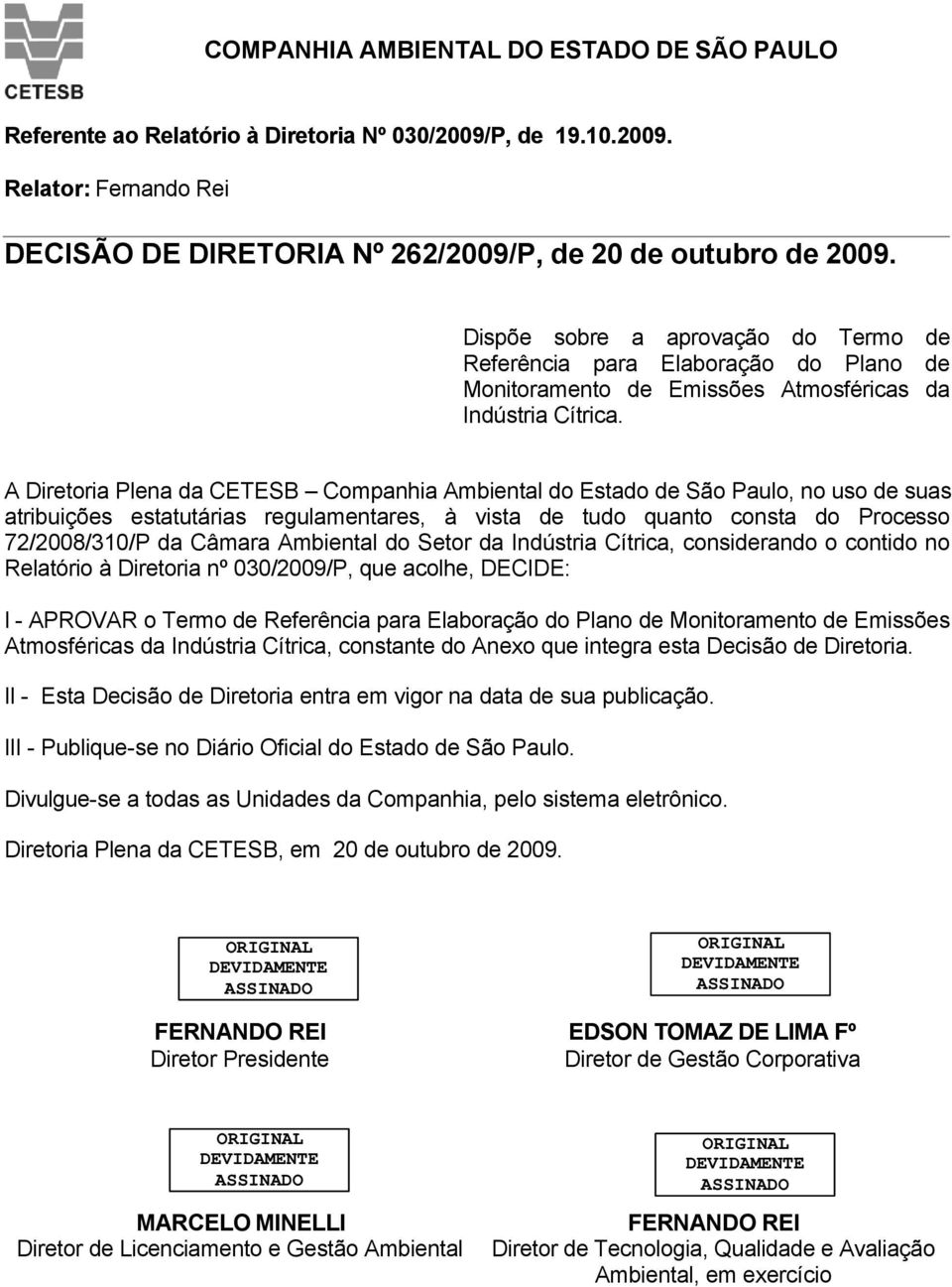 A Diretoria Plena da CETESB Companhia Ambiental do Estado de São Paulo, no uso de suas atribuições estatutárias regulamentares, à vista de tudo quanto consta do Processo 72/2008/310/P da Câmara