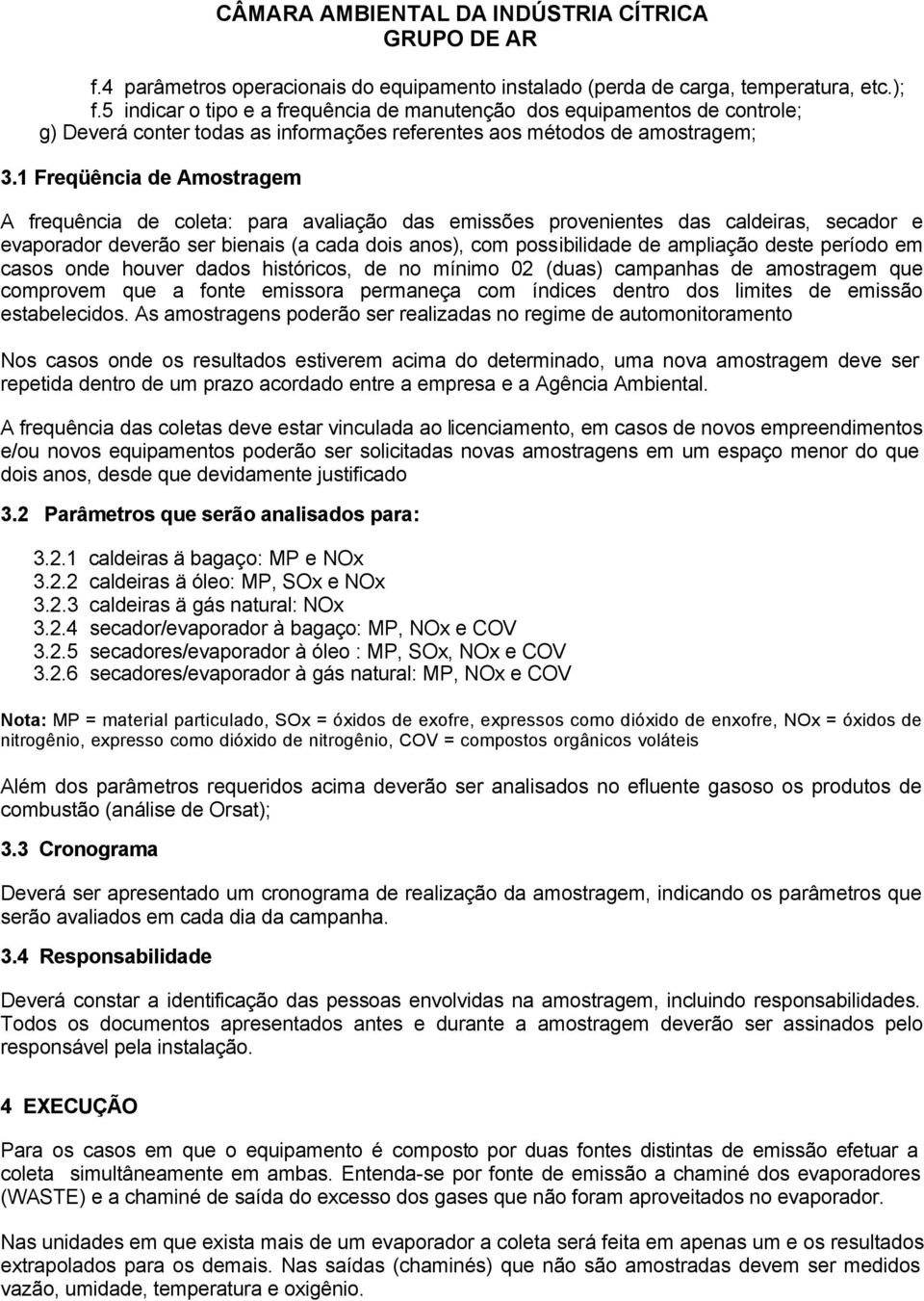 1 Freqüência de Amostragem A frequência de coleta: para avaliação das emissões provenientes das caldeiras, secador e evaporador deverão ser bienais (a cada dois anos), com possibilidade de ampliação