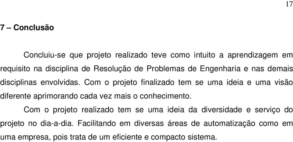 Com o projeto finalizado tem se uma ideia e uma visão diferente aprimorando cada vez mais o conhecimento.