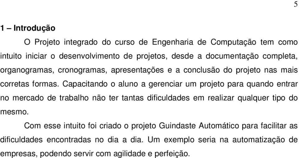 Capacitando o aluno a gerenciar um projeto para quando entrar no mercado de trabalho não ter tantas dificuldades em realizar qualquer tipo do mesmo.