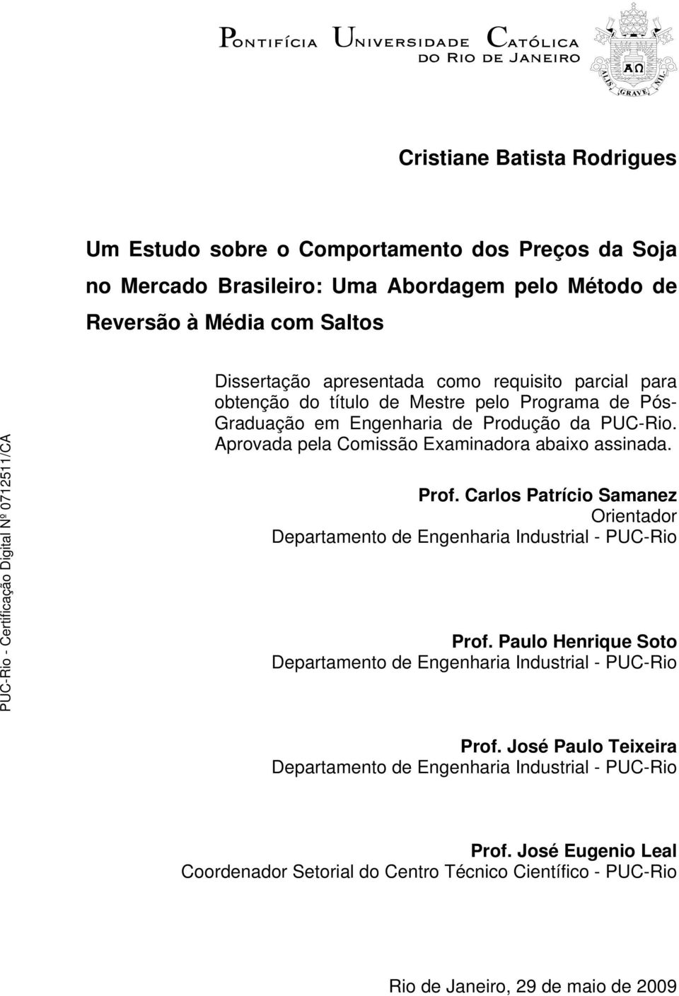 Aprovada pela Comissão Examinadora abaixo assinada. Prof. Carlos Patrício Samanez Orientador Departamento de Engenharia Industrial - PUC-Rio Prof.